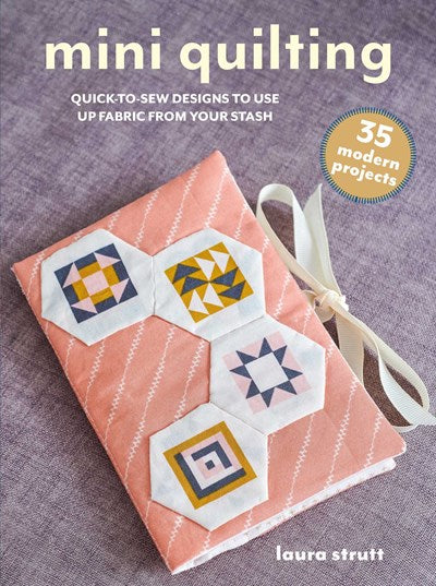 Mini Quilting: 35 modern projects:  Quick-to-sew designs to use up fabric from your stash